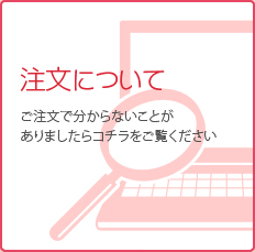 注文について ご注文でわからないことがありましたらコチラをご覧ください。